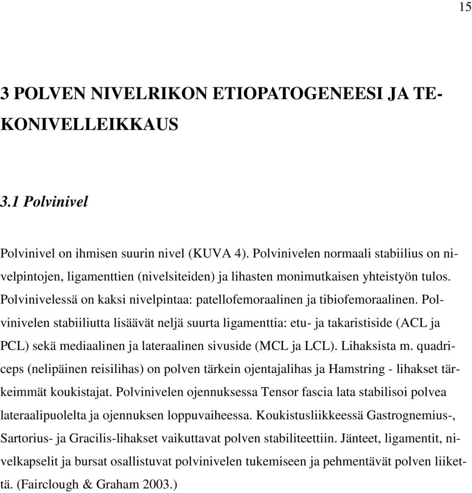 Polvinivelessä on kaksi nivelpintaa: patellofemoraalinen ja tibiofemoraalinen.