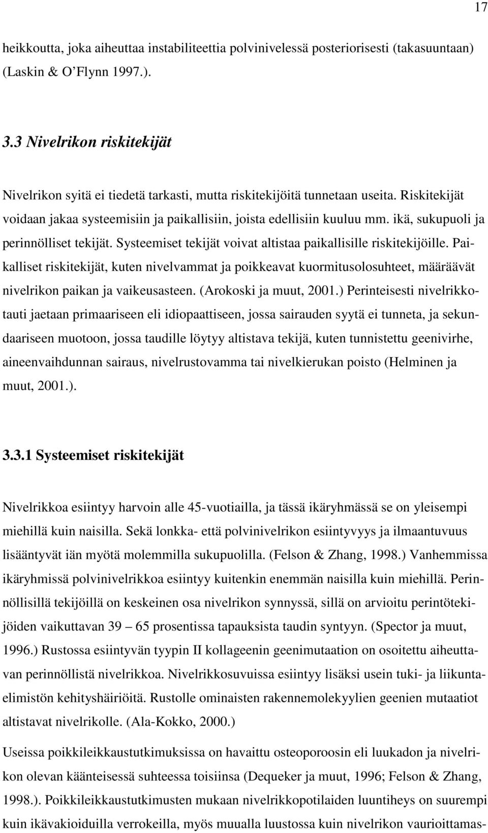 ikä, sukupuoli ja perinnölliset tekijät. Systeemiset tekijät voivat altistaa paikallisille riskitekijöille.