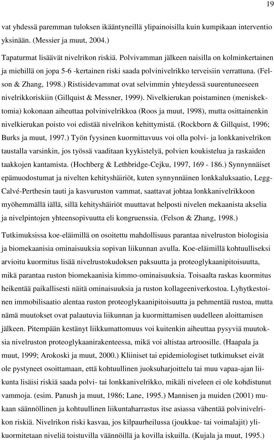 ) Ristisidevammat ovat selvimmin yhteydessä suurentuneeseen nivelrikkoriskiin (Gillquist & Messner, 1999).