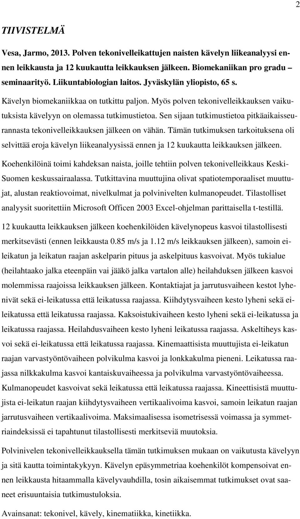 Sen sijaan tutkimustietoa pitkäaikaisseurannasta tekonivelleikkauksen jälkeen on vähän.