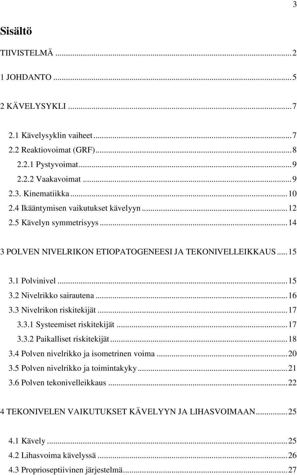 3 Nivelrikon riskitekijät... 17 3.3.1 Systeemiset riskitekijät... 17 3.3.2 Paikalliset riskitekijät... 18 3.4 Polven nivelrikko ja isometrinen voima... 20 3.