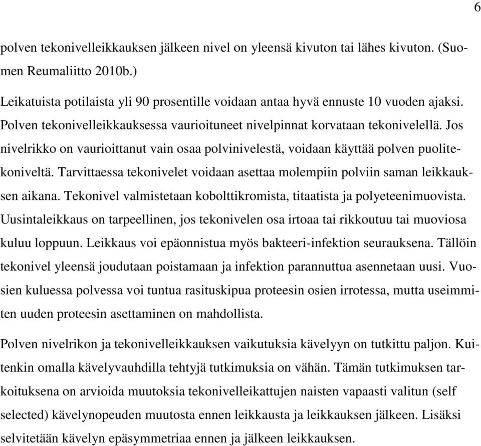 Tarvittaessa tekonivelet voidaan asettaa molempiin polviin saman leikkauksen aikana. Tekonivel valmistetaan kobolttikromista, titaatista ja polyeteenimuovista.