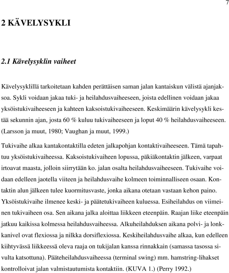 Keskimäärin kävelysykli kestää sekunnin ajan, josta 60 % kuluu tukivaiheeseen ja loput 40 % heilahdusvaiheeseen. (Larsson ja muut, 1980; Vaughan ja muut, 1999.