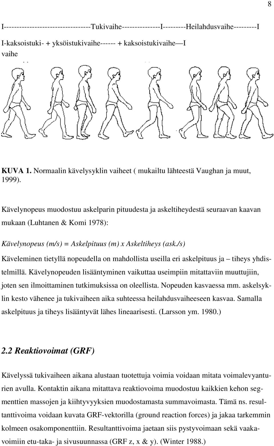 Kävelynopeus muodostuu askelparin pituudesta ja askeltiheydestä seuraavan kaavan mukaan (Luhtanen & Komi 1978): Kävelynopeus (m/s) = Askelpituus (m) x Askeltiheys (ask.