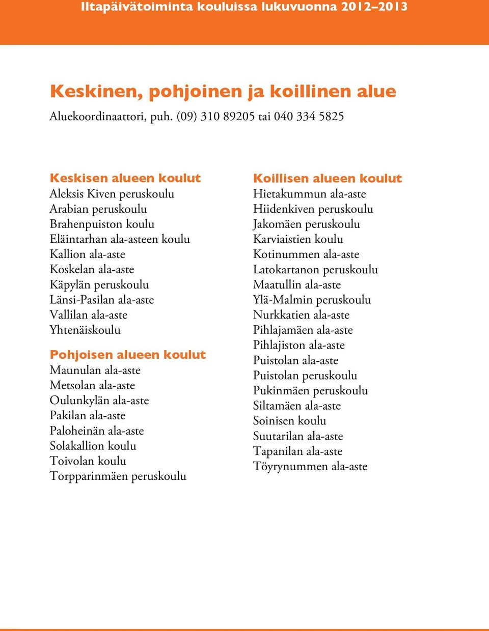 peruskoulu Länsi-Pasilan ala-aste Vallilan ala-aste Yhtenäiskoulu Pohjoisen alueen koulut Maunulan ala-aste Metsolan ala-aste Oulunkylän ala-aste Pakilan ala-aste Paloheinän ala-aste Solakallion