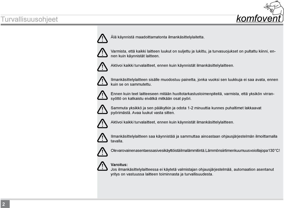 Aktivoi kaikki turvalaitteet, ennen kuin käynnistät ilmankäsittelylaitteen. Ilmankäsittelylaitteen sisälle muodostuu painetta, jonka vuoksi sen luukkuja ei saa avata, ennen kuin se on sammutettu.