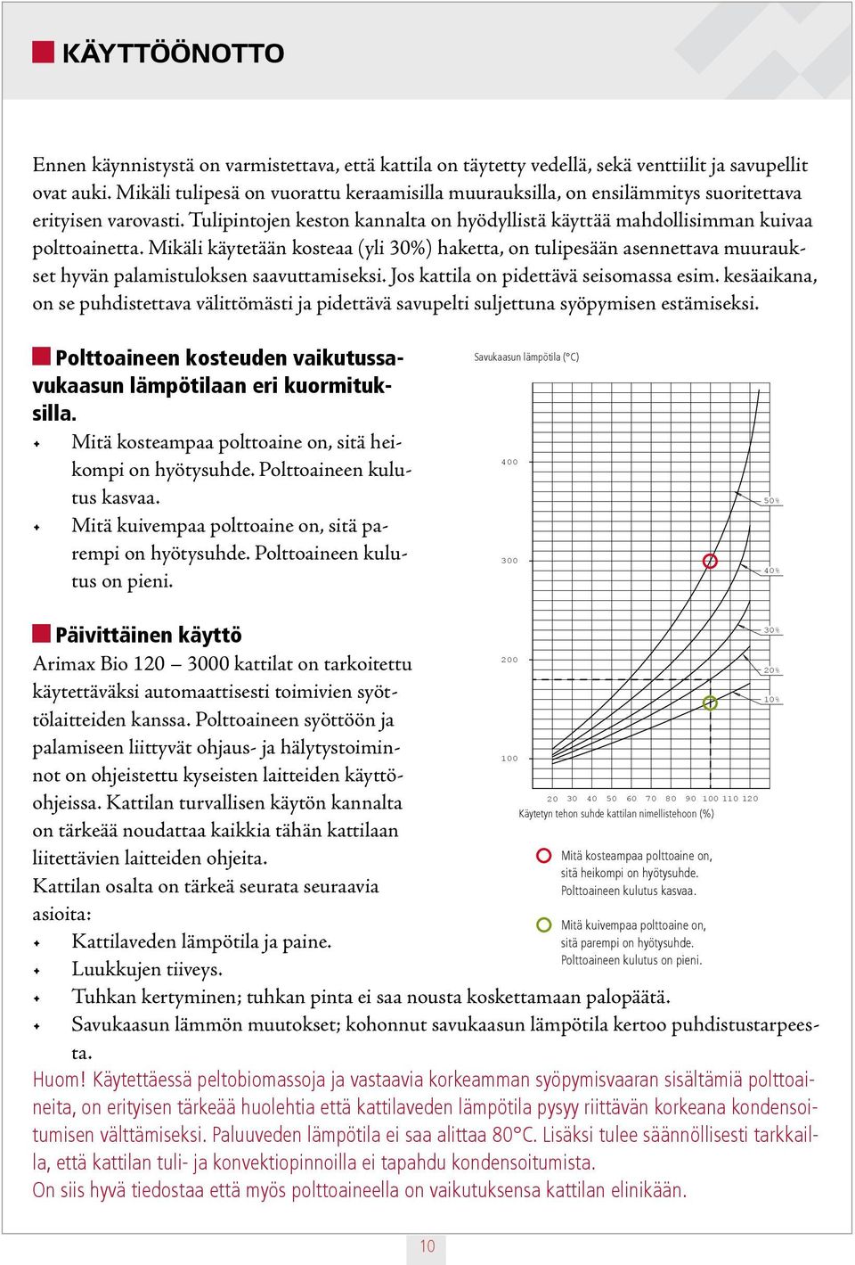 Mikäli käytetään kosteaa (yli 30%) haketta, on tulipesään asennettava muuraukset hyvän palamistuloksen saavuttamiseksi. Jos kattila on pidettävä seisomassa esim.