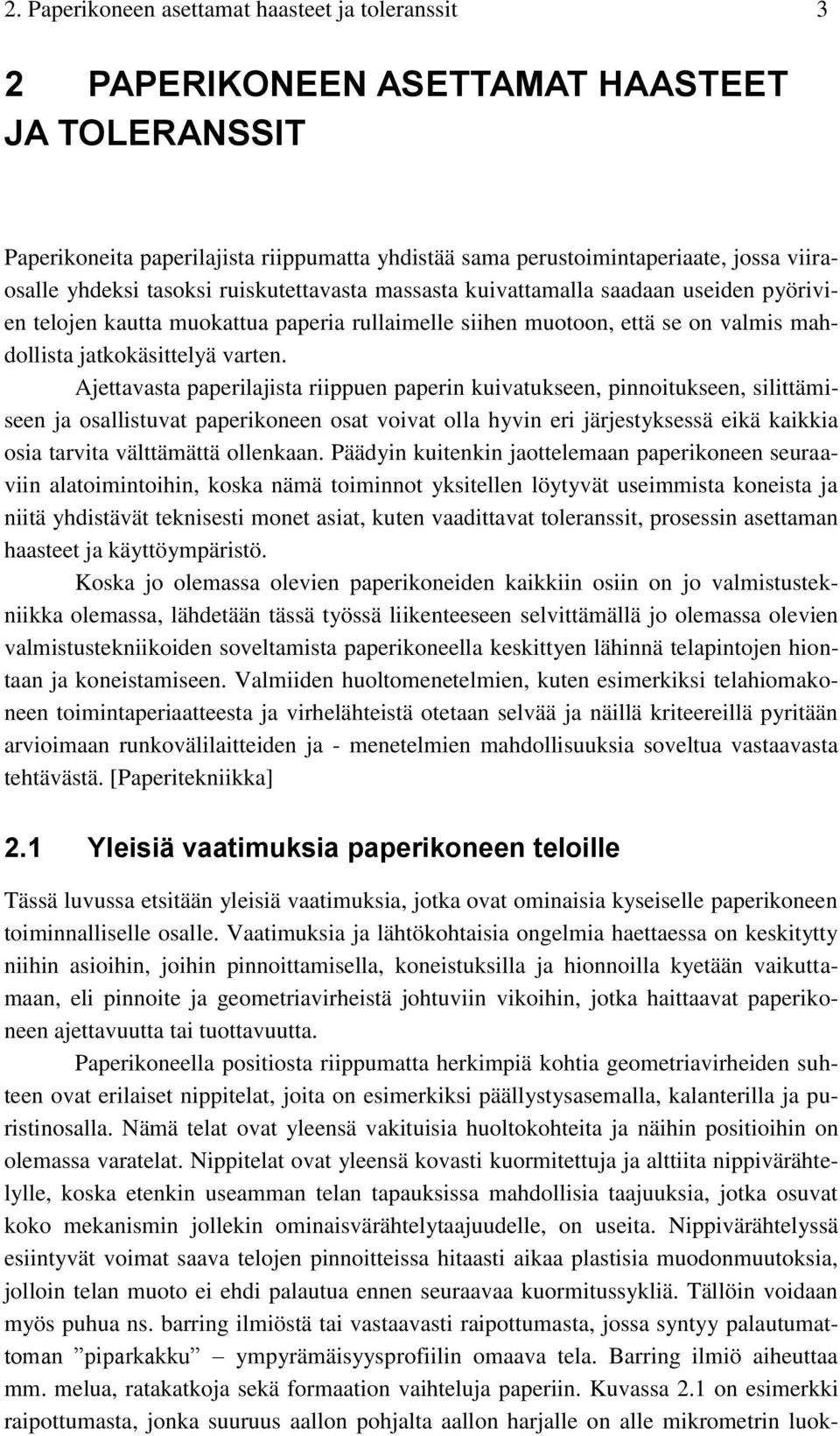 Ajettavasta paperilajista riippuen paperin kuivatukseen, pinnoitukseen, silittämiseen ja osallistuvat paperikoneen osat voivat olla hyvin eri järjestyksessä eikä kaikkia osia tarvita välttämättä