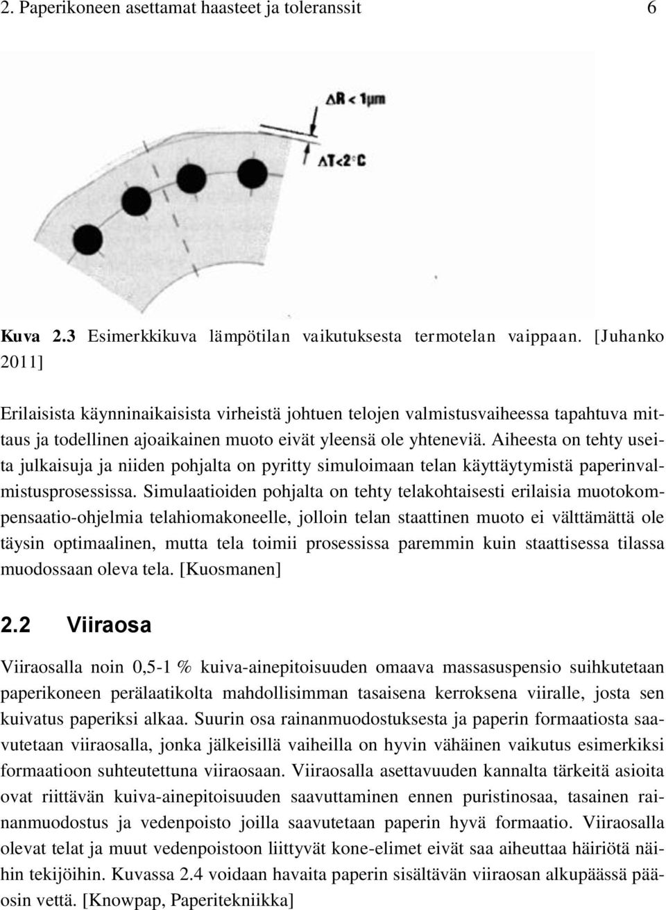 Aiheesta on tehty useita julkaisuja ja niiden pohjalta on pyritty simuloimaan telan käyttäytymistä paperinvalmistusprosessissa.