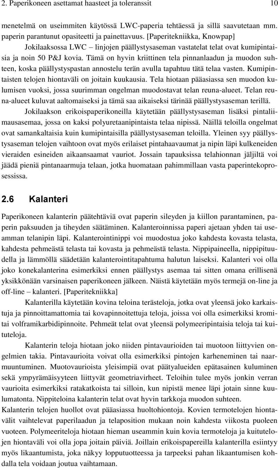 Tämä on hyvin kriittinen tela pinnanlaadun ja muodon suhteen, koska päällystyspastan annostelu terän avulla tapahtuu tätä telaa vasten. Kumipintaisten telojen hiontaväli on joitain kuukausia.