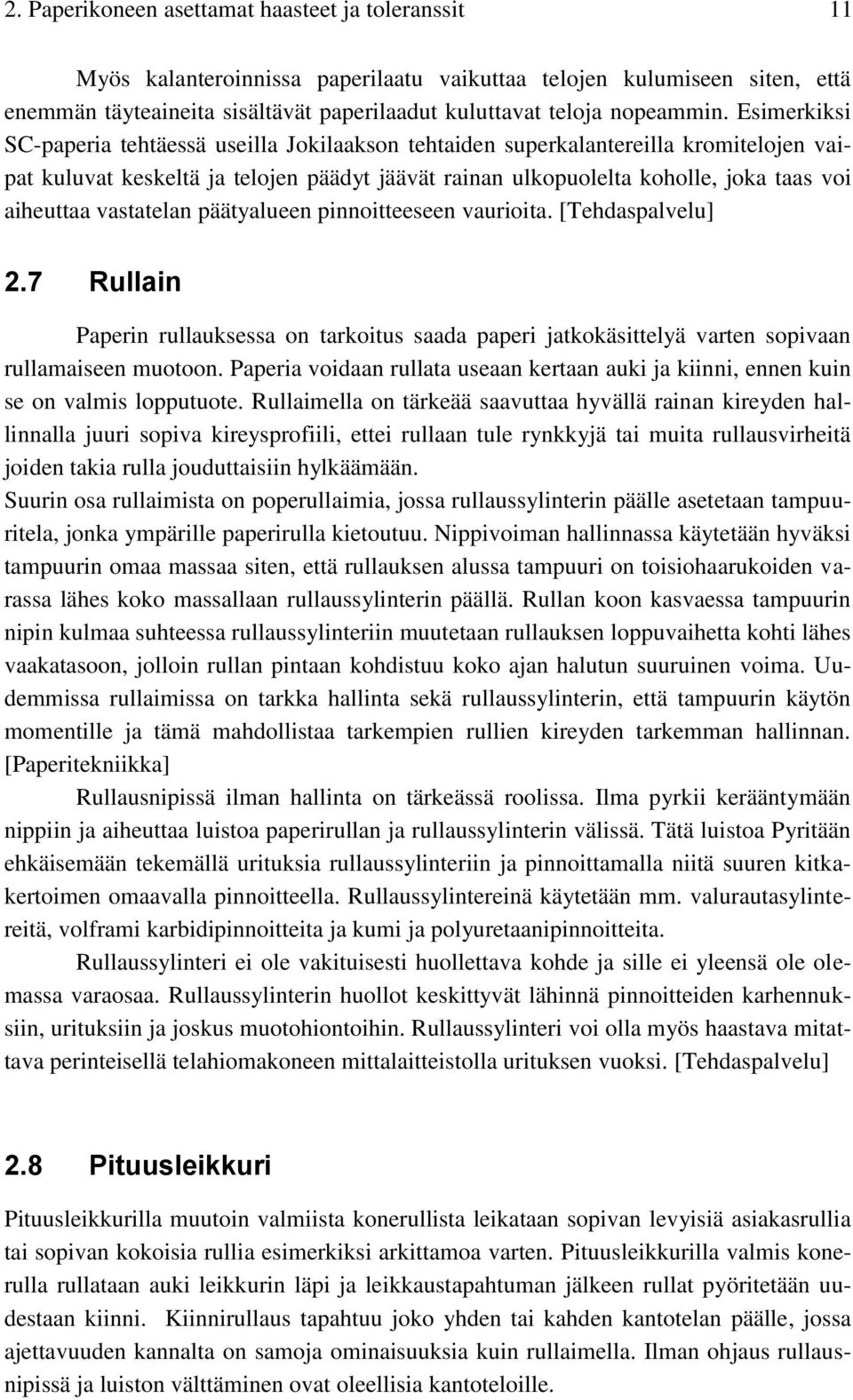 Esimerkiksi SC-paperia tehtäessä useilla Jokilaakson tehtaiden superkalantereilla kromitelojen vaipat kuluvat keskeltä ja telojen päädyt jäävät rainan ulkopuolelta koholle, joka taas voi aiheuttaa