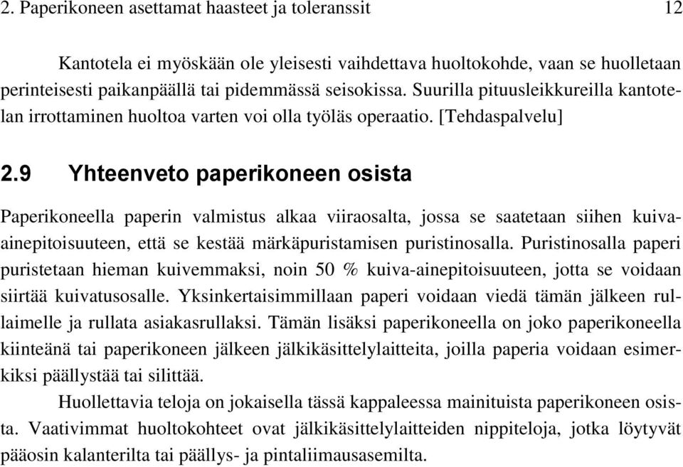 9 Yhteenveto paperikoneen osista Paperikoneella paperin valmistus alkaa viiraosalta, jossa se saatetaan siihen kuivaainepitoisuuteen, että se kestää märkäpuristamisen puristinosalla.