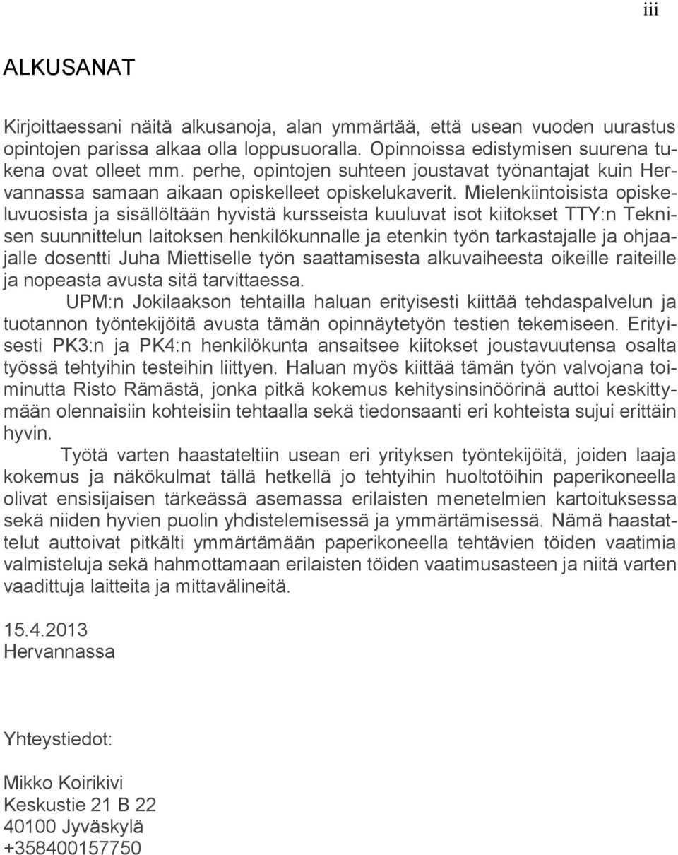 Mielenkiintoisista opiskeluvuosista ja sisällöltään hyvistä kursseista kuuluvat isot kiitokset TTY:n Teknisen suunnittelun laitoksen henkilökunnalle ja etenkin työn tarkastajalle ja ohjaajalle