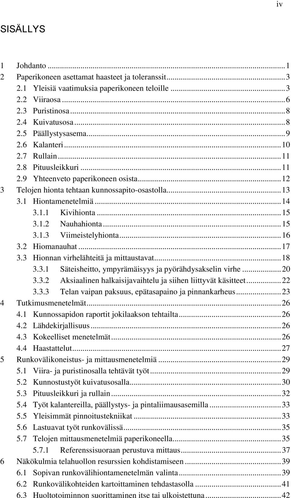 .. 15 3.1.2 Nauhahionta... 15 3.1.3 Viimeistelyhionta... 16 3.2 Hiomanauhat... 17 3.3 Hionnan virhelähteitä ja mittaustavat... 18 3.3.1 Säteisheitto, ympyrämäisyys ja pyörähdysakselin virhe... 20 3.3.2 Aksiaalinen halkaisijavaihtelu ja siihen liittyvät käsitteet.