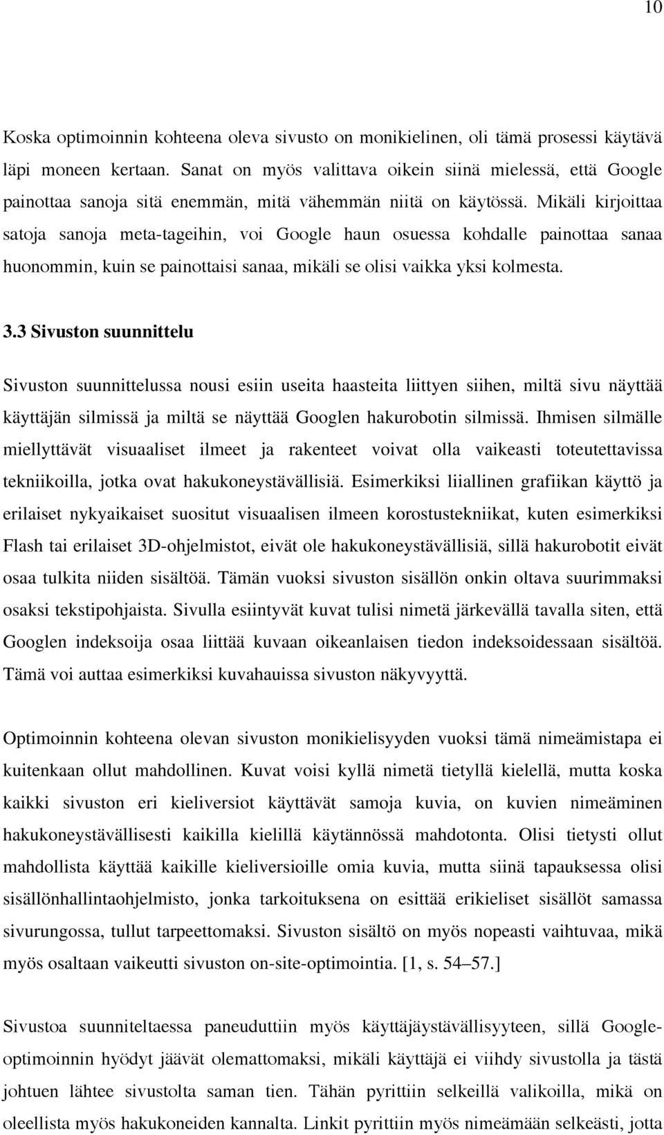 Mikäli kirjoittaa satoja sanoja meta-tageihin, voi Google haun osuessa kohdalle painottaa sanaa huonommin, kuin se painottaisi sanaa, mikäli se olisi vaikka yksi kolmesta. 3.