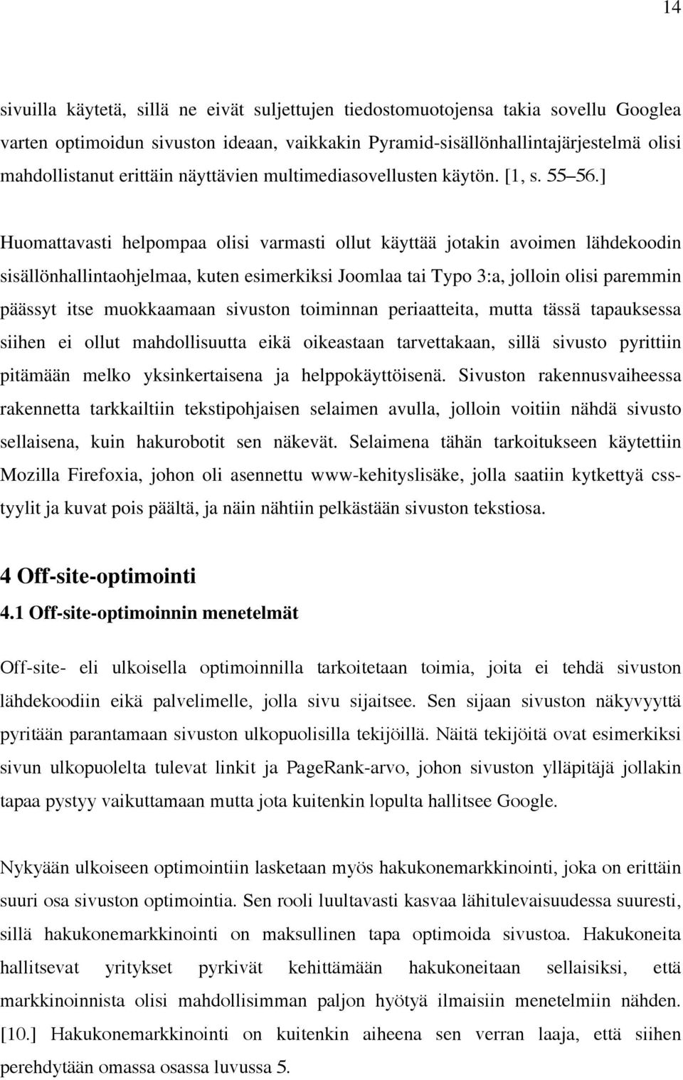 ] Huomattavasti helpompaa olisi varmasti ollut käyttää jotakin avoimen lähdekoodin sisällönhallintaohjelmaa, kuten esimerkiksi Joomlaa tai Typo 3:a, jolloin olisi paremmin päässyt itse muokkaamaan