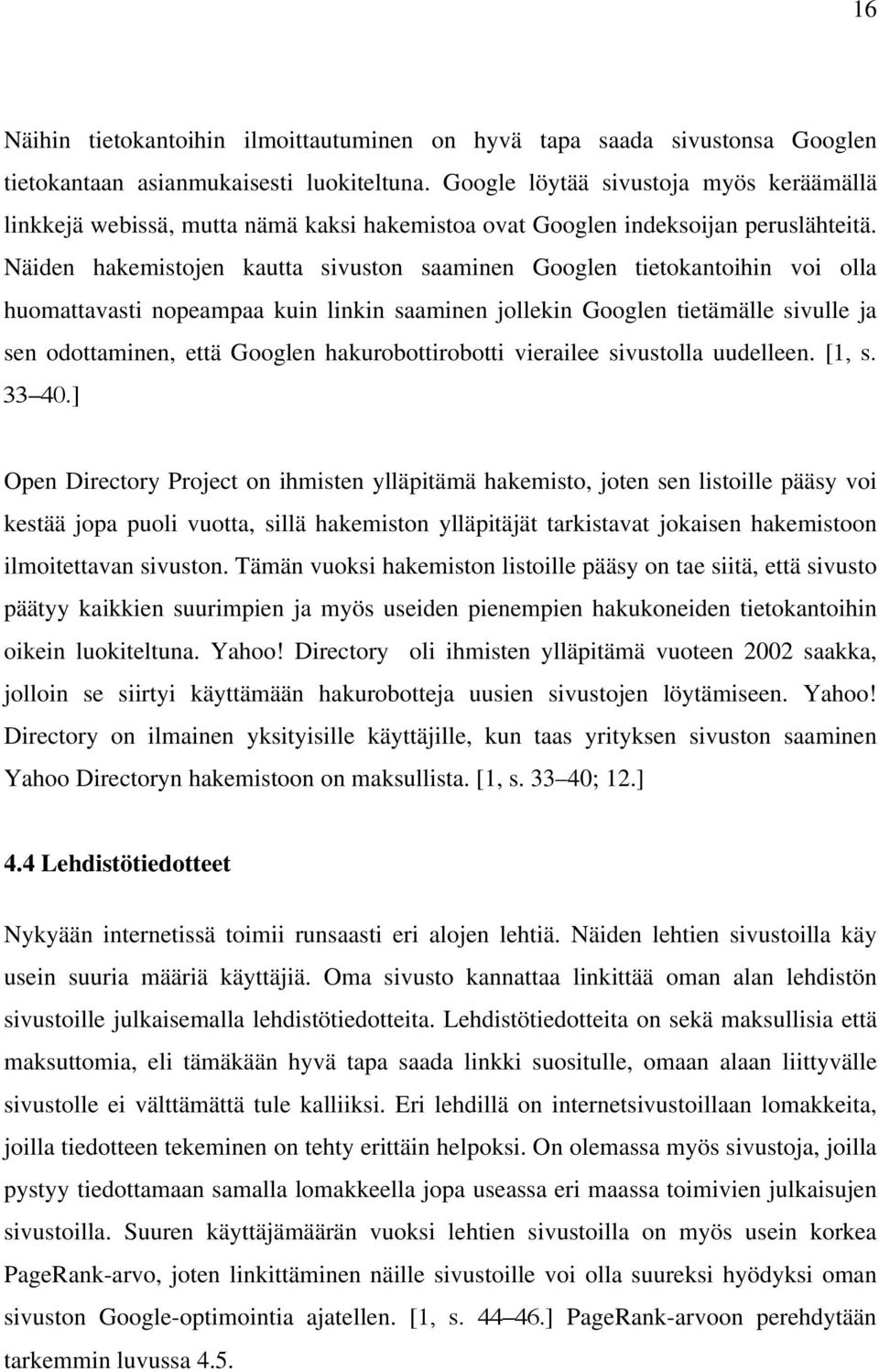 Näiden hakemistojen kautta sivuston saaminen Googlen tietokantoihin voi olla huomattavasti nopeampaa kuin linkin saaminen jollekin Googlen tietämälle sivulle ja sen odottaminen, että Googlen