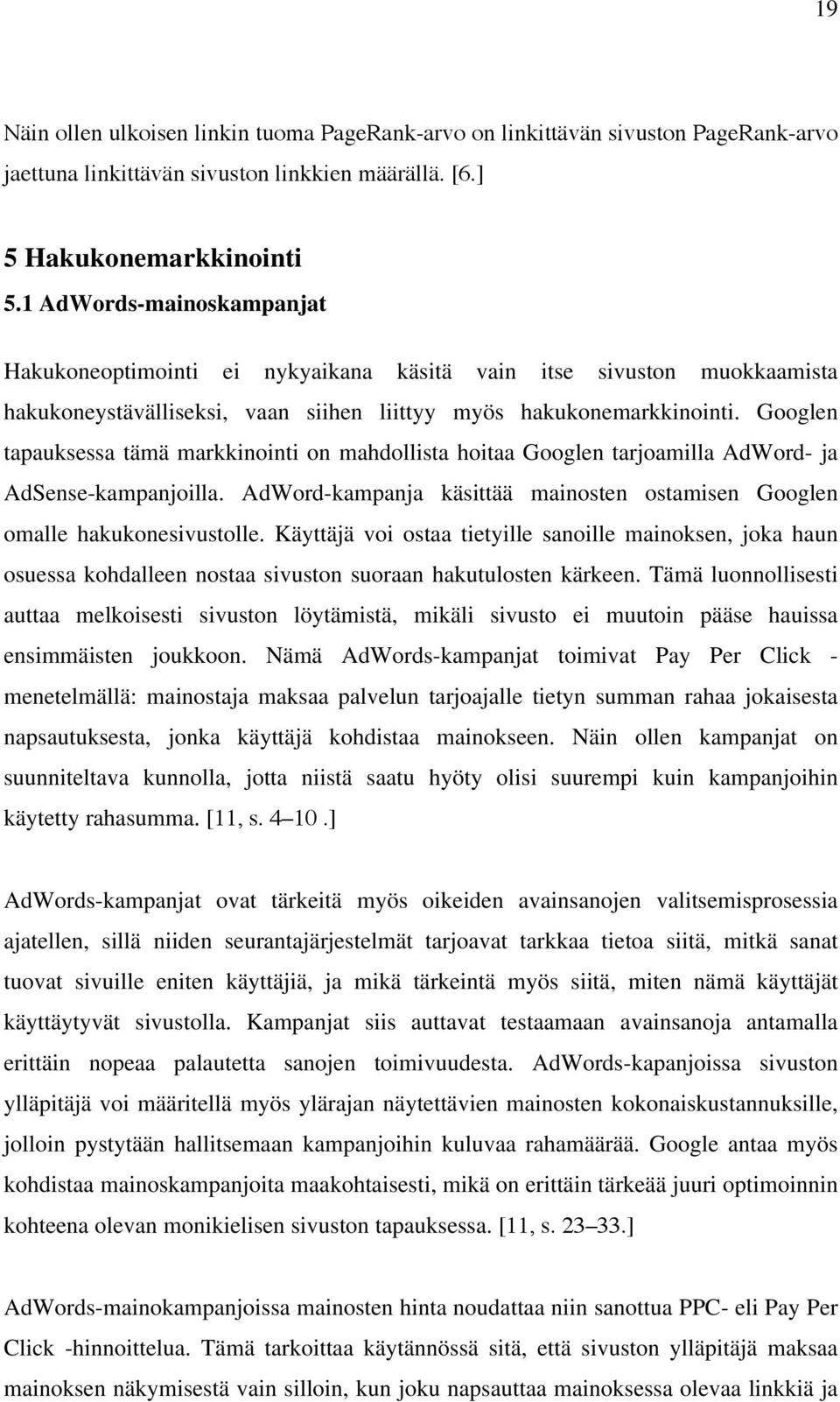 Googlen tapauksessa tämä markkinointi on mahdollista hoitaa Googlen tarjoamilla AdWord- ja AdSense-kampanjoilla. AdWord-kampanja käsittää mainosten ostamisen Googlen omalle hakukonesivustolle.