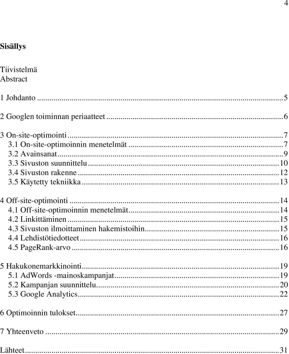 ..14 4.2 Linkittäminen...15 4.3 Sivuston ilmoittaminen hakemistoihin...15 4.4 Lehdistötiedotteet...16 4.5 PageRank-arvo...16 5 Hakukonemarkkinointi...19 5.