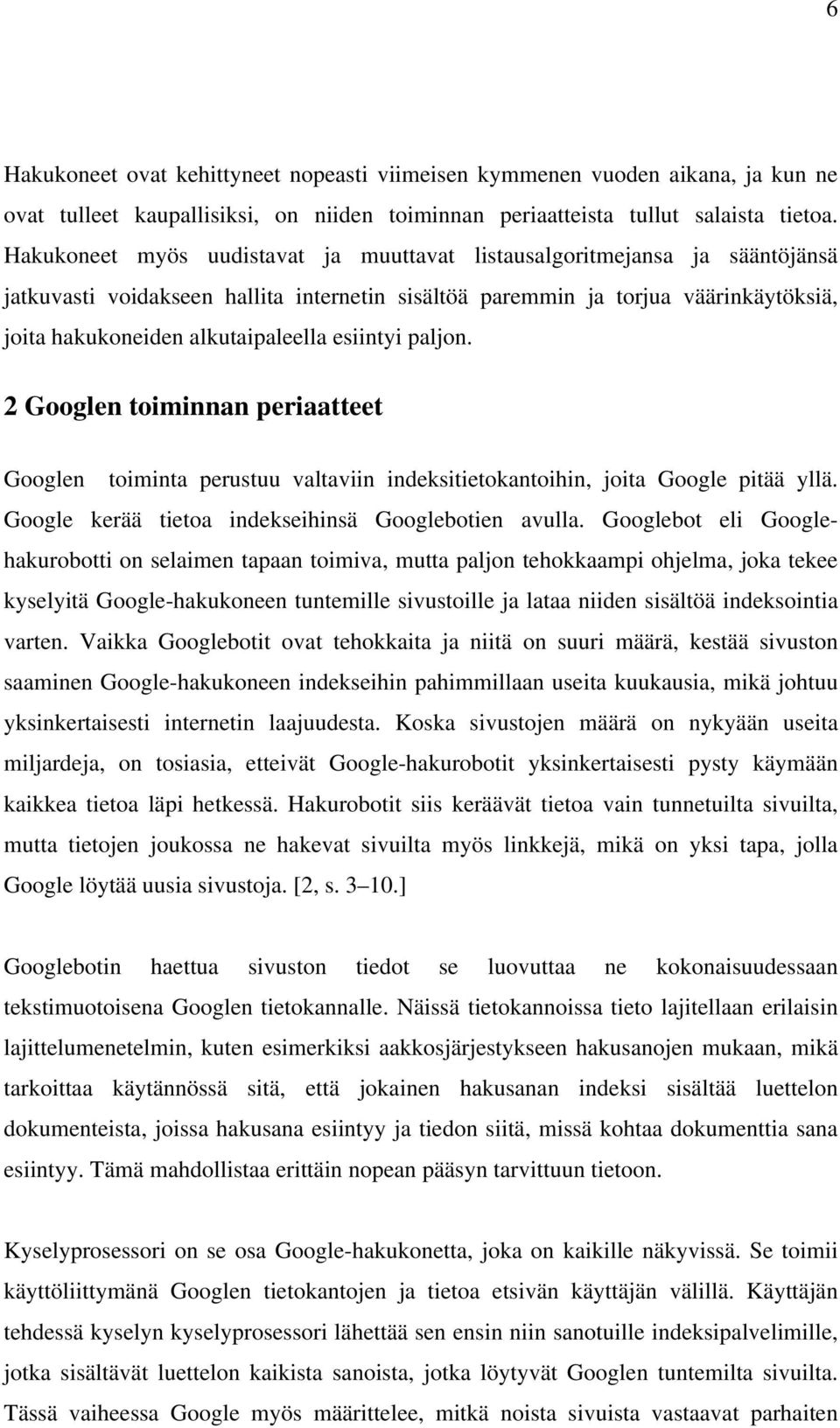 esiintyi paljon. 2 Googlen toiminnan periaatteet Googlen toiminta perustuu valtaviin indeksitietokantoihin, joita Google pitää yllä. Google kerää tietoa indekseihinsä Googlebotien avulla.