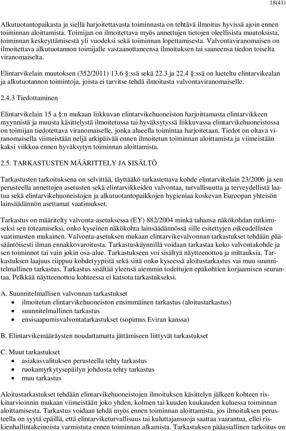 Valvontaviranomaisen on ilmoitettava alkutuotannon toimijalle vastaanottaneensa ilmoituksen tai saaneensa tiedon toiselta viranomaiselta. Elintarvikelain muutoksen (352/2011) 13.6 :ssä sekä 22.