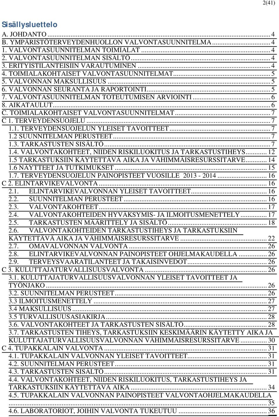 VALVONTASUUNNITELMAN TOTEUTUMISEN ARVIOINTI... 6 8. AIKATAULUT... 6 C. TOIMIALAKOHTAISET VALVONTASUUNNITELMAT... 7 C 1. TERVEYDENSUOJELU... 7 1.1. TERVEYDENSUOJELUN YLEISET TAVOITTEET... 7 1.2 SUUNNITELMAN PERUSTEET.