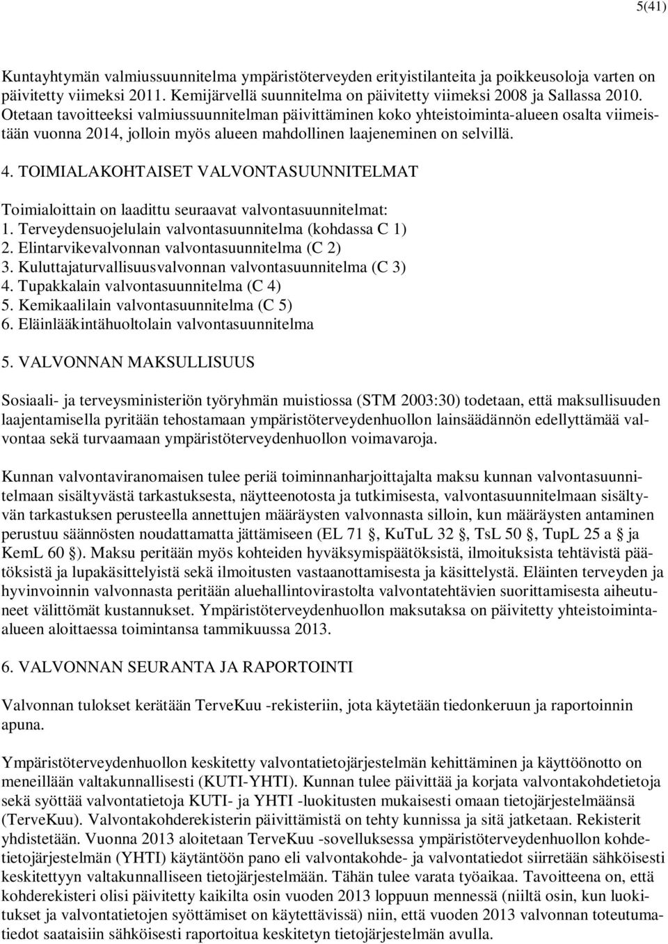 TOIMIALAKOHTAISET VALVONTASUUNNITELMAT Toimialoittain on laadittu seuraavat valvontasuunnitelmat: 1. Terveydensuojelulain valvontasuunnitelma (kohdassa C 1) 2.