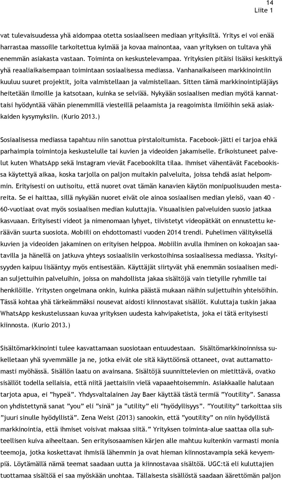 Yrityksien pitäisi lisäksi keskittyä yhä reaaliaikaisempaan toimintaan sosiaalisessa mediassa. Vanhanaikaiseen markkinointiin kuuluu suuret projektit, joita valmistellaan ja valmistellaan.