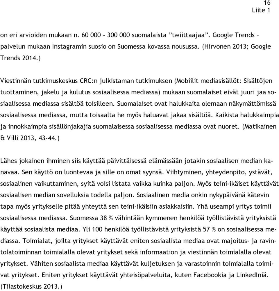 mediassa sisältöä toisilleen. Suomalaiset ovat halukkaita olemaan näkymättömissä sosiaalisessa mediassa, mutta toisaalta he myös haluavat jakaa sisältöä.