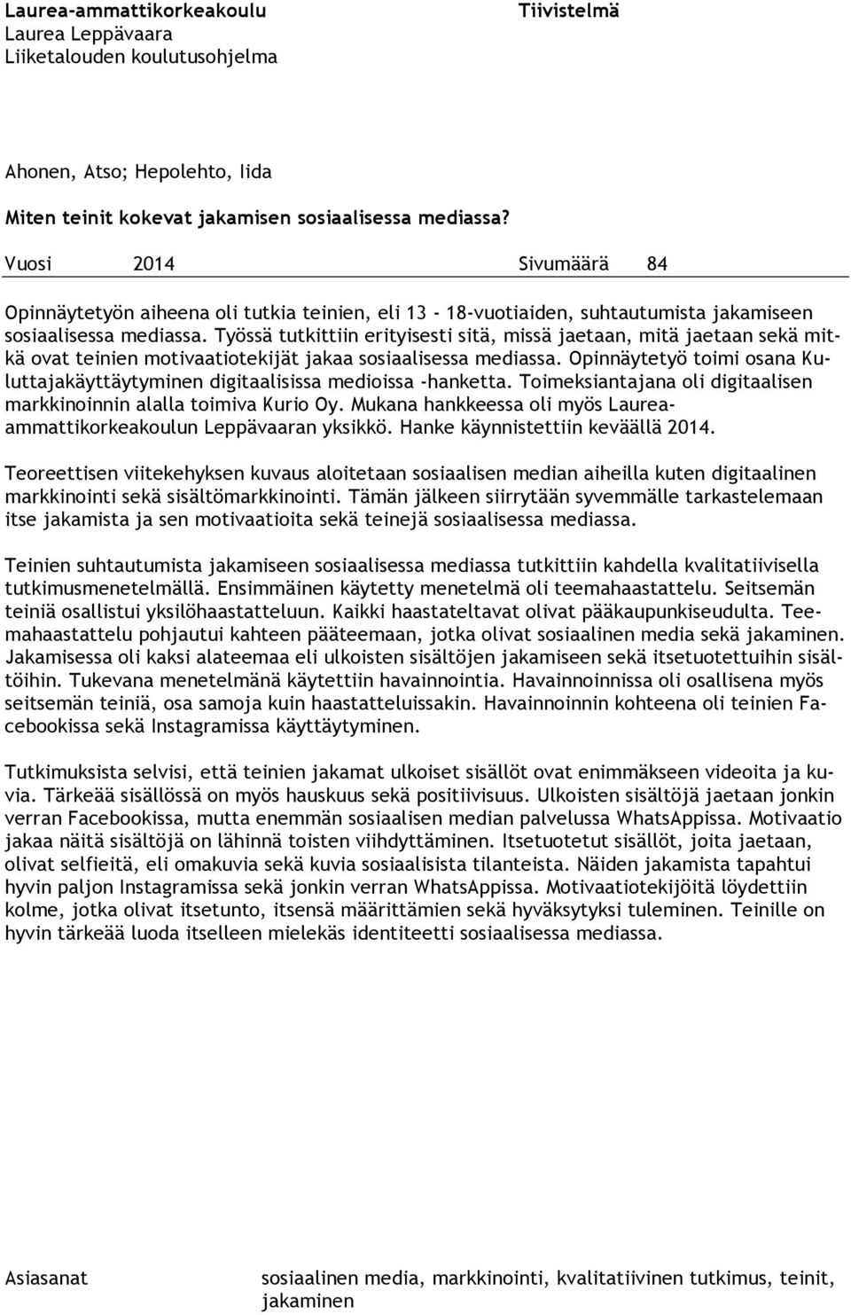 Työssä tutkittiin erityisesti sitä, missä jaetaan, mitä jaetaan sekä mitkä ovat teinien motivaatiotekijät jakaa sosiaalisessa mediassa.