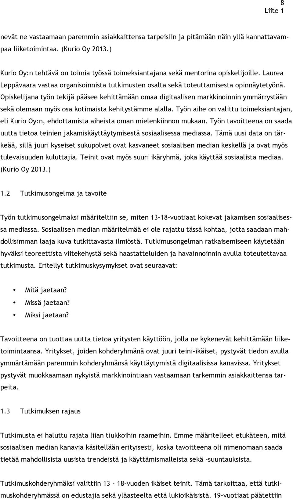 Opiskelijana työn tekijä pääsee kehittämään omaa digitaalisen markkinoinnin ymmärrystään sekä olemaan myös osa kotimaista kehitystämme alalla.