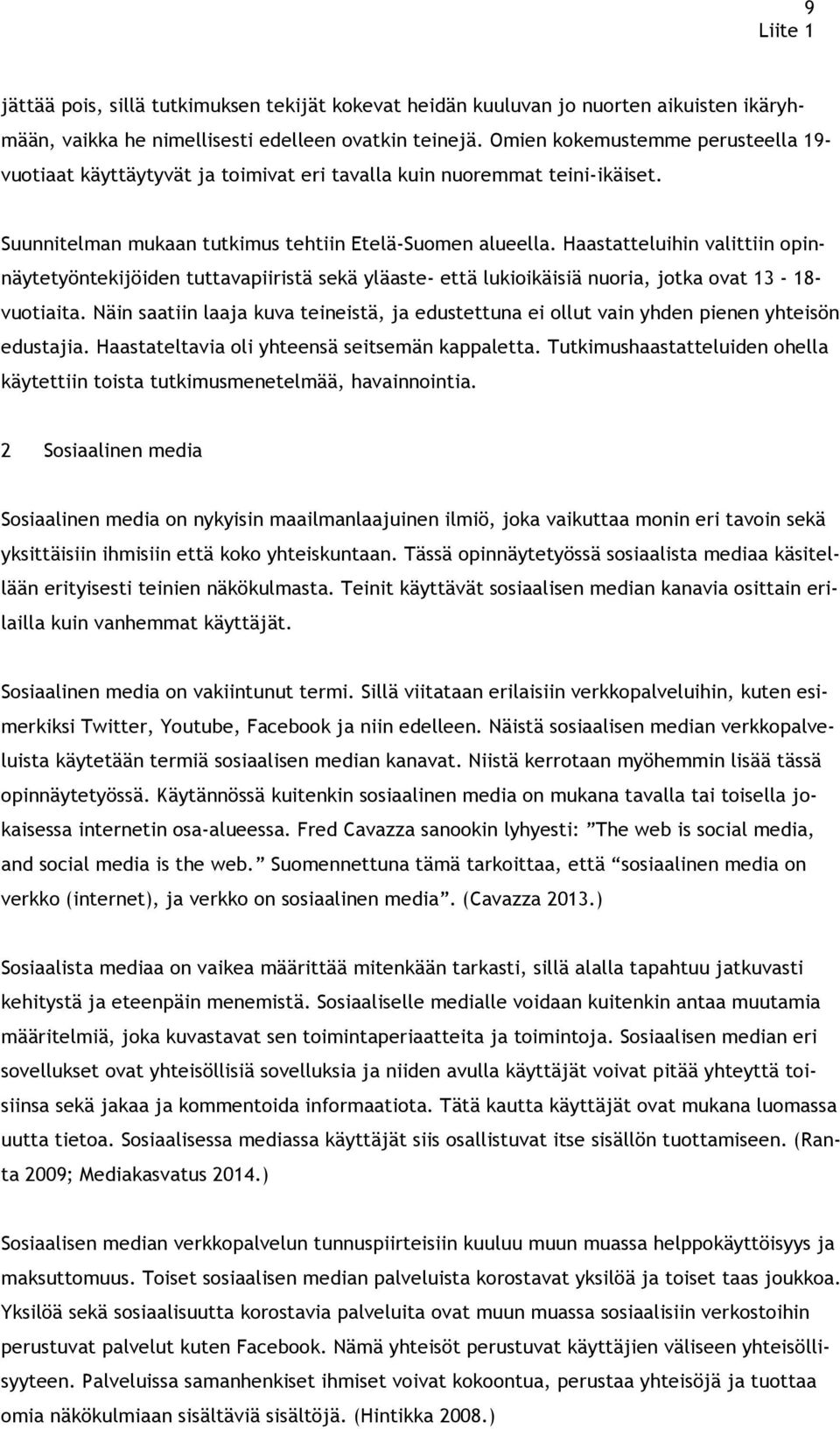 Haastatteluihin valittiin opinnäytetyöntekijöiden tuttavapiiristä sekä yläaste- että lukioikäisiä nuoria, jotka ovat 13-18- vuotiaita.