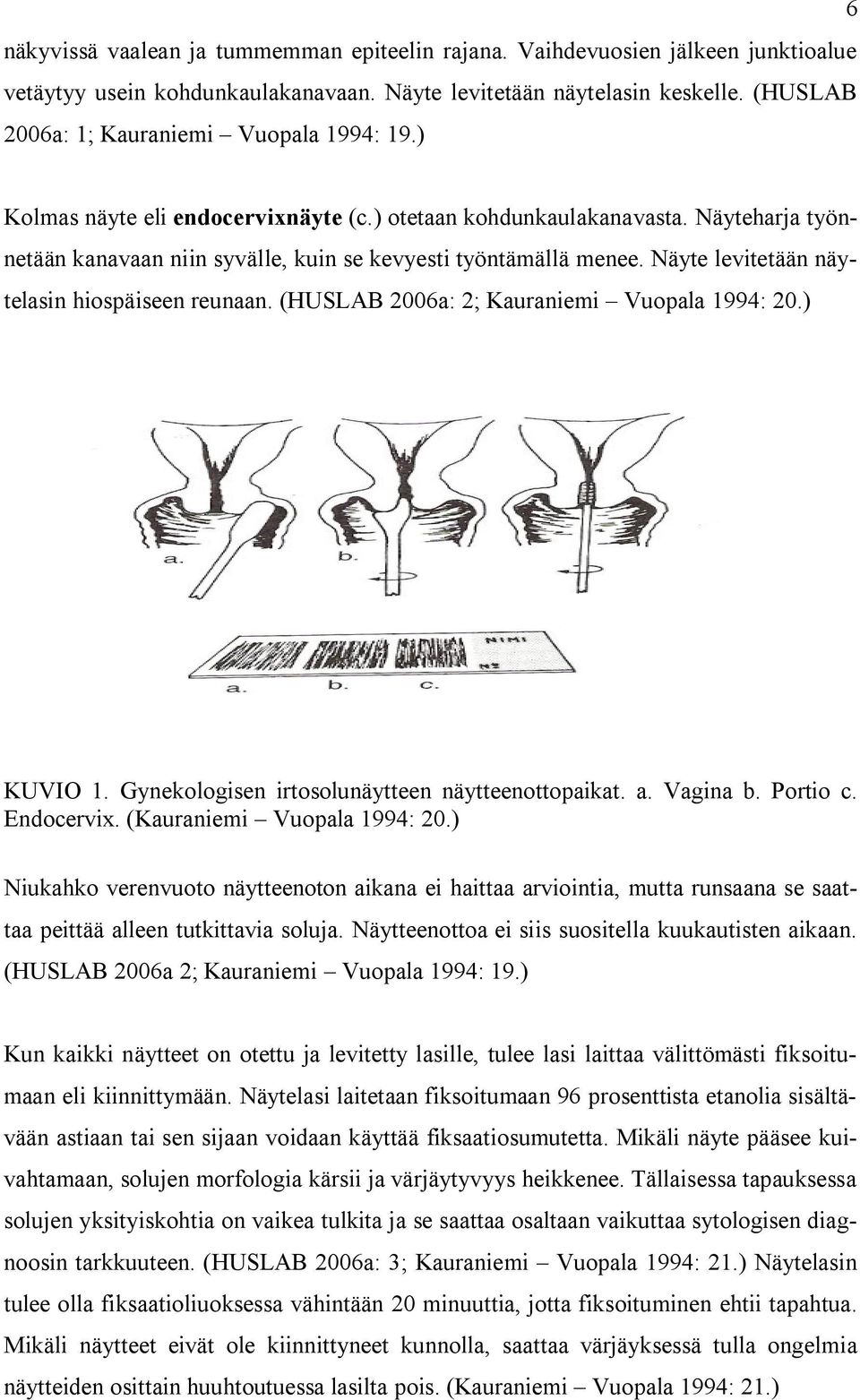 Näyte levitetään näytelasin hiospäiseen reunaan. (HUSLAB 2006a: 2; Kauraniemi Vuopala 1994: 20.) KUVIO 1. Gynekologisen irtosolunäytteen näytteenottopaikat. a. Vagina b. Portio c. Endocervix.