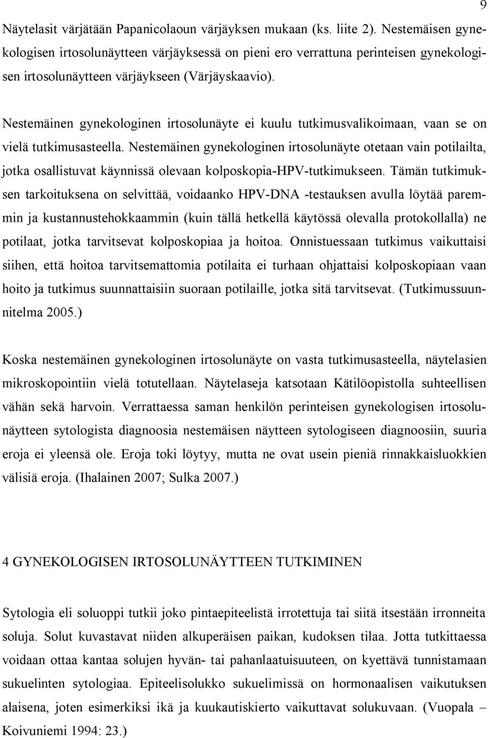 Nestemäinen gynekologinen irtosolunäyte ei kuulu tutkimusvalikoimaan, vaan se on vielä tutkimusasteella.