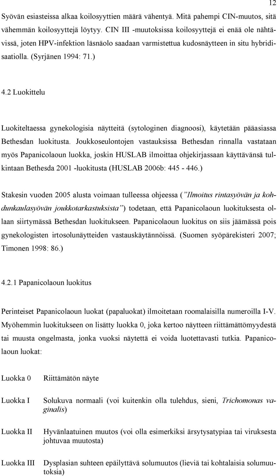 2 Luokittelu Luokiteltaessa gynekologisia näytteitä (sytologinen diagnoosi), käytetään pääasiassa Bethesdan luokitusta.