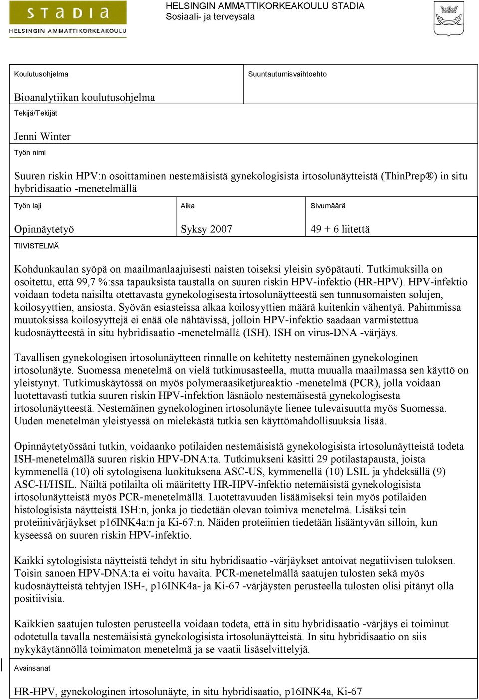 syöpä on maailmanlaajuisesti naisten toiseksi yleisin syöpätauti. Tutkimuksilla on osoitettu, että 99,7 %:ssa tapauksista taustalla on suuren riskin HPV-infektio (HR-HPV).