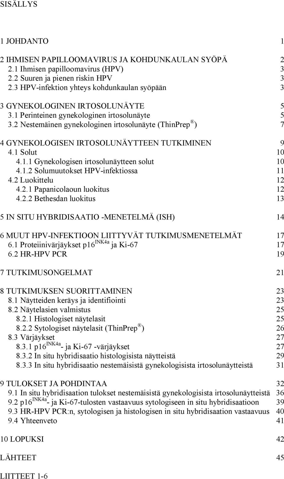 2 Nestemäinen gynekologinen irtosolunäyte (ThinPrep ) 7 4 GYNEKOLOGISEN IRTOSOLUNÄYTTEEN TUTKIMINEN 9 4.1 Solut 10 4.1.1 Gynekologisen irtosolunäytteen solut 10 4.1.2 Solumuutokset HPV-infektiossa 11 4.