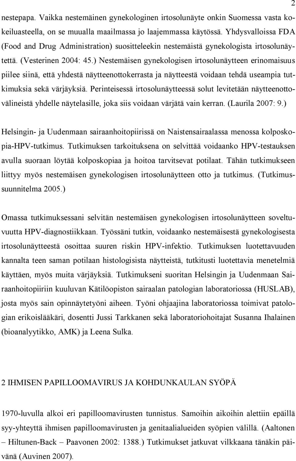 ) Nestemäisen gynekologisen irtosolunäytteen erinomaisuus piilee siinä, että yhdestä näytteenottokerrasta ja näytteestä voidaan tehdä useampia tutkimuksia sekä värjäyksiä.