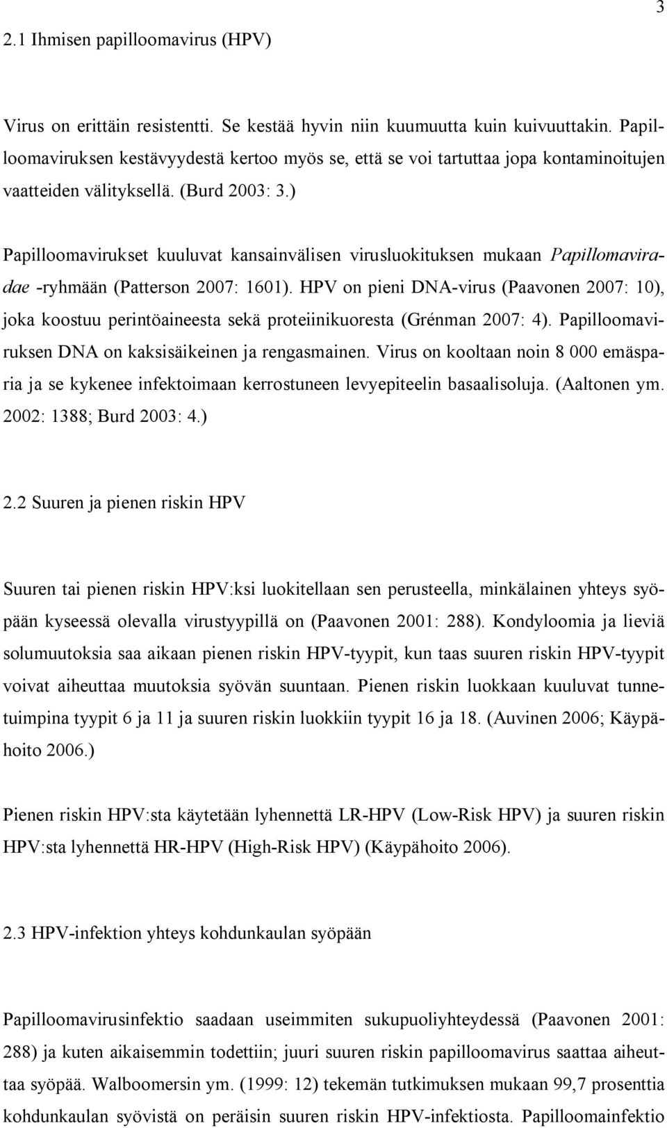 ) Papilloomavirukset kuuluvat kansainvälisen virusluokituksen mukaan Papillomaviradae -ryhmään (Patterson 2007: 1601).