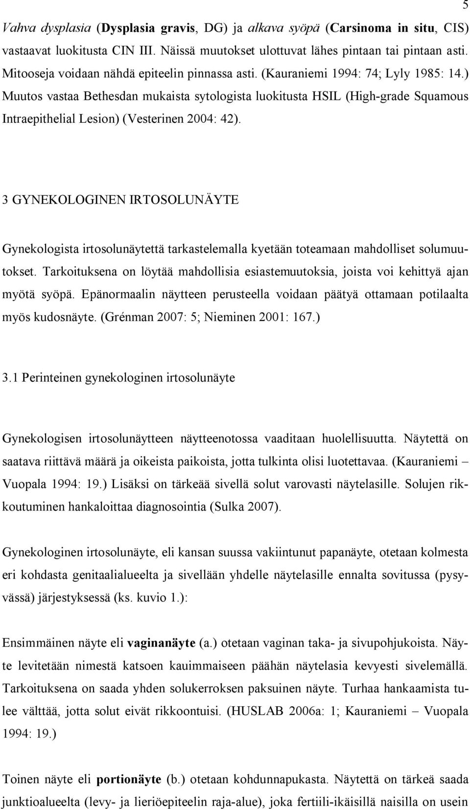 ) Muutos vastaa Bethesdan mukaista sytologista luokitusta HSIL (High-grade Squamous Intraepithelial Lesion) (Vesterinen 2004: 42).