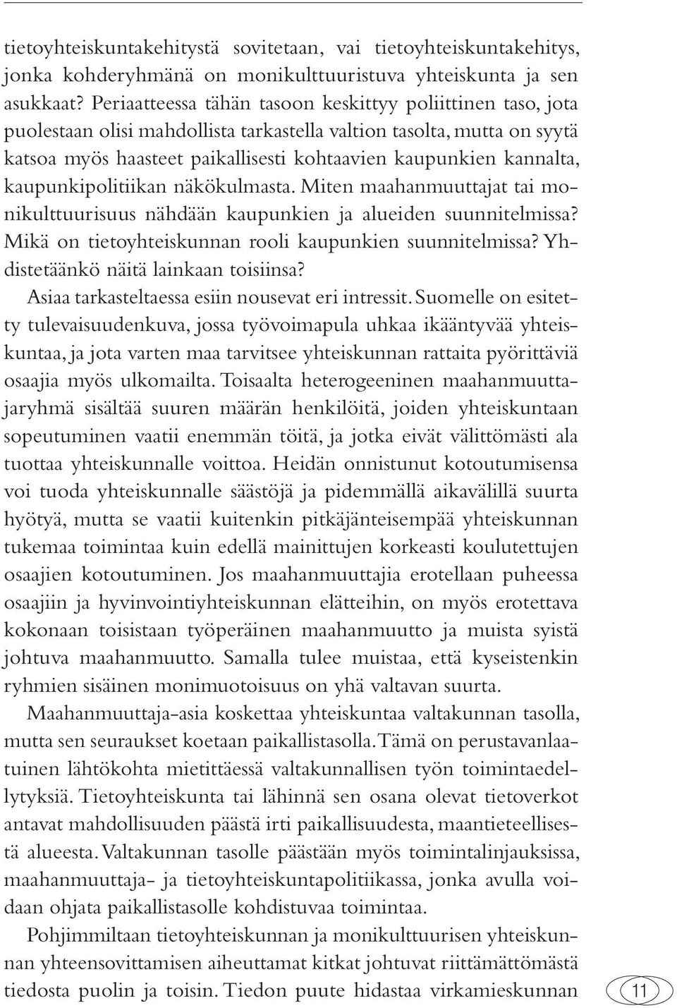 kaupunkipolitiikan näkökulmasta. Miten maahanmuuttajat tai monikulttuurisuus nähdään kaupunkien ja alueiden suunnitelmissa? Mikä on tietoyhteiskunnan rooli kaupunkien suunnitelmissa?