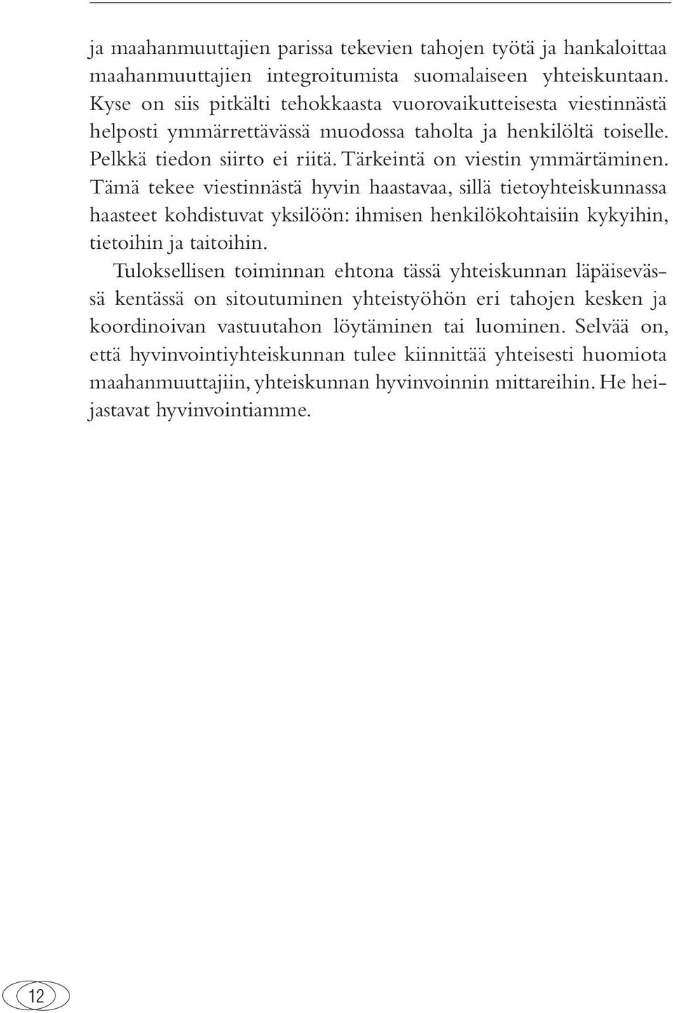 Tämä tekee viestinnästä hyvin haastavaa, sillä tietoyhteiskunnassa haasteet kohdistuvat yksilöön: ihmisen henkilökohtaisiin kykyihin, tietoihin ja taitoihin.