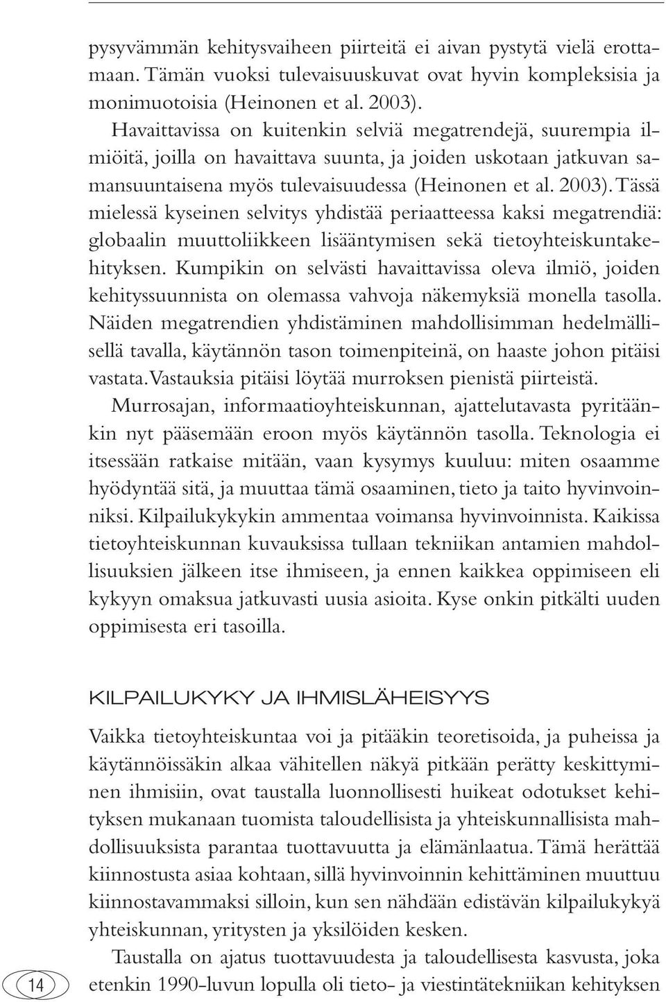 Tässä mielessä kyseinen selvitys yhdistää periaatteessa kaksi megatrendiä: globaalin muuttoliikkeen lisääntymisen sekä tietoyhteiskuntakehityksen.