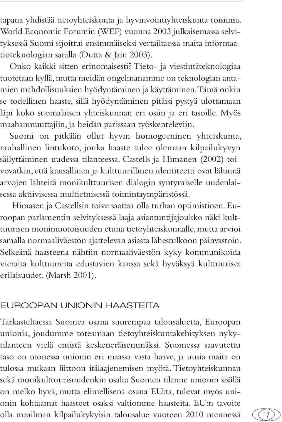 Onko kaikki sitten erinomaisesti? Tieto- ja viestintäteknologiaa tuotetaan kyllä, mutta meidän ongelmanamme on teknologian antamien mahdollisuuksien hyödyntäminen ja käyttäminen.