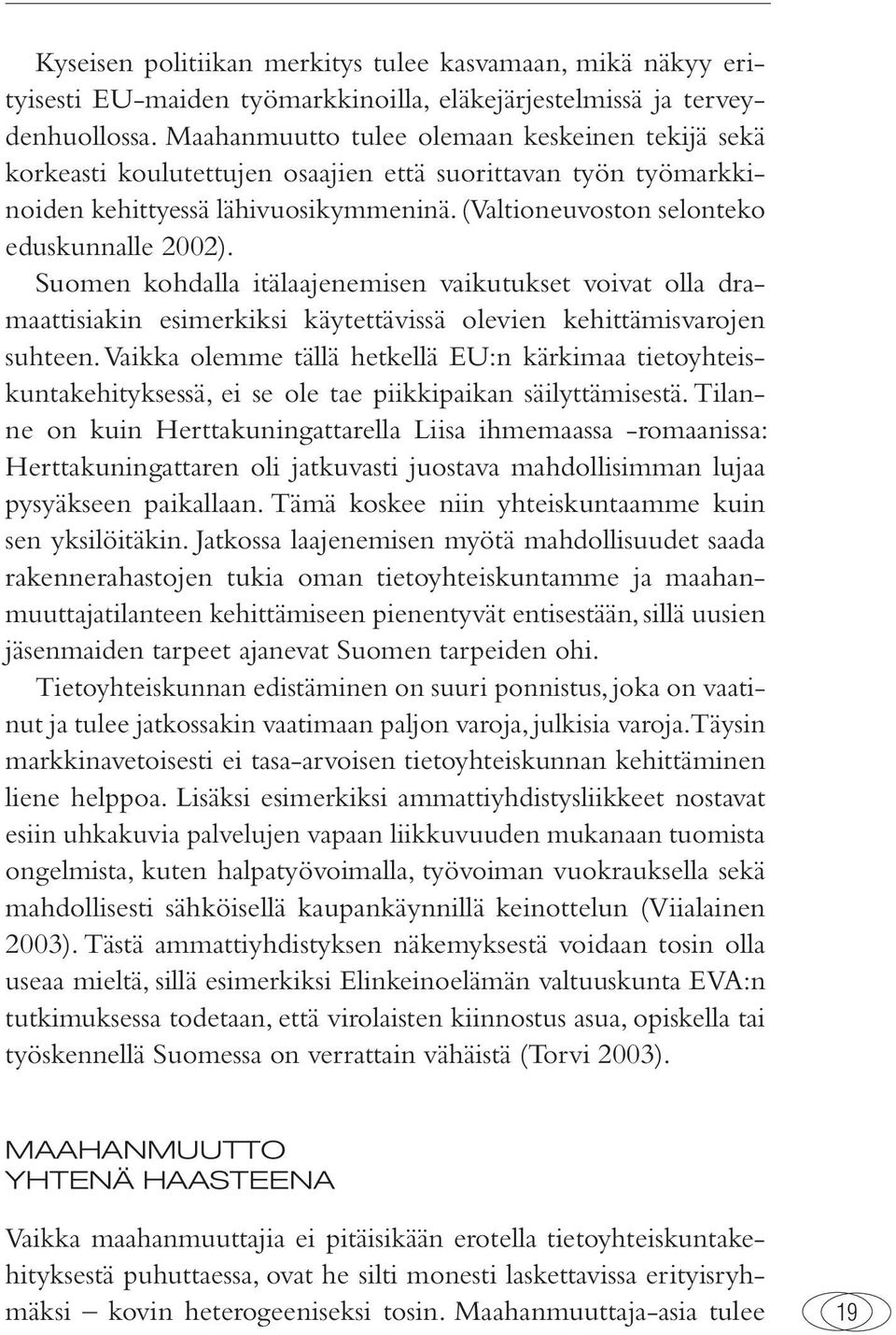 Suomen kohdalla itälaajenemisen vaikutukset voivat olla dramaattisiakin esimerkiksi käytettävissä olevien kehittämisvarojen suhteen.