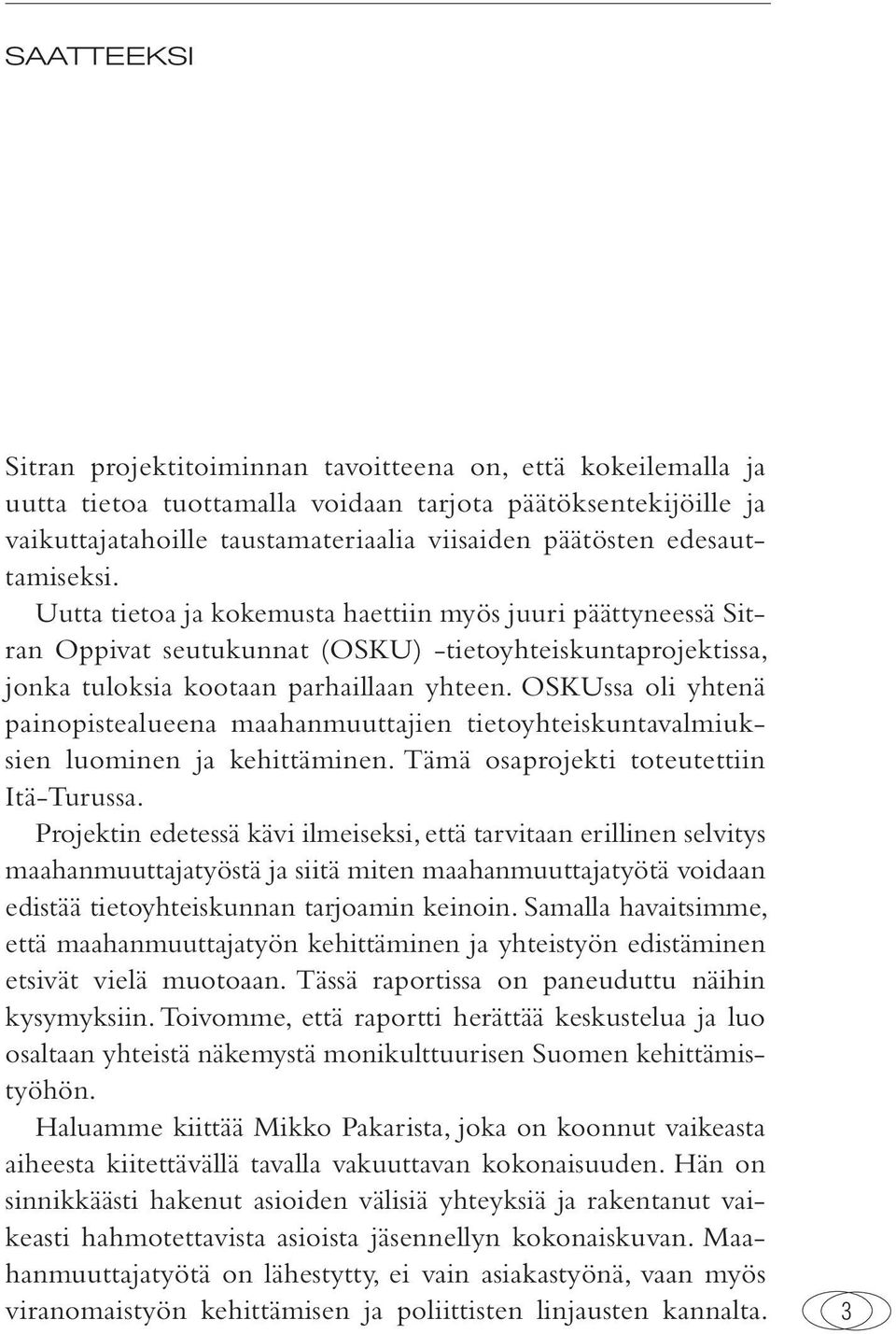 OSKUssa oli yhtenä painopistealueena maahanmuuttajien tietoyhteiskuntavalmiuksien luominen ja kehittäminen. Tämä osaprojekti toteutettiin Itä-Turussa.