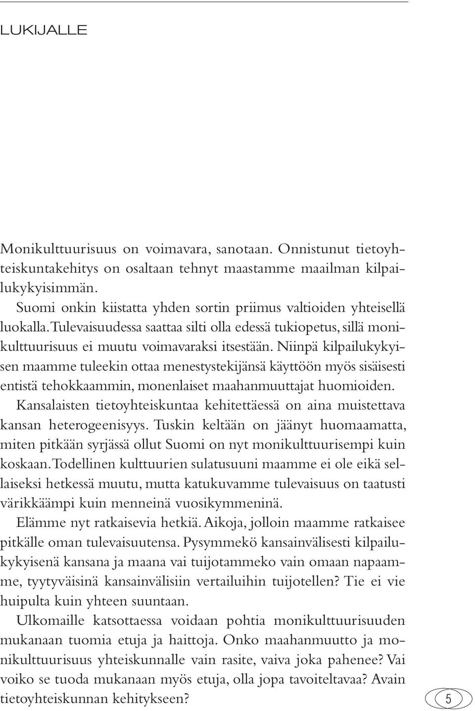 Niinpä kilpailukykyisen maamme tuleekin ottaa menestystekijänsä käyttöön myös sisäisesti entistä tehokkaammin, monenlaiset maahanmuuttajat huomioiden.