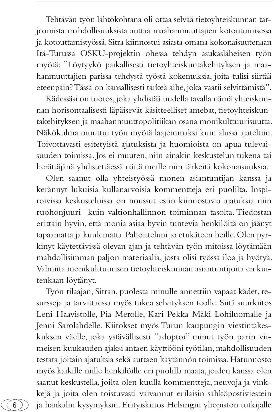 tehdystä työstä kokemuksia, joita tulisi siirtää eteenpäin? Tässä on kansallisesti tärkeä aihe, joka vaatii selvittämistä.