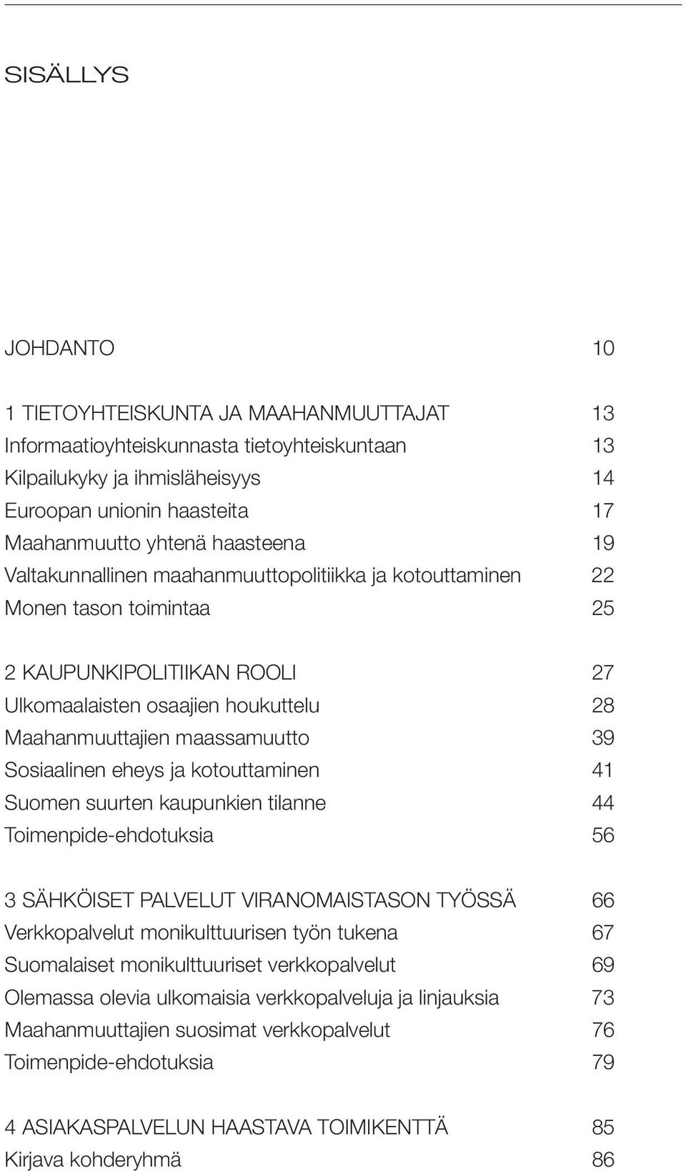 Sosiaalinen eheys ja kotouttaminen 41 Suomen suurten kaupunkien tilanne 44 Toimenpide-ehdotuksia 56 3 SÄHKÖISET PALVELUT VIRANOMAISTASON TYÖSSÄ 66 Verkkopalvelut monikulttuurisen työn tukena 67