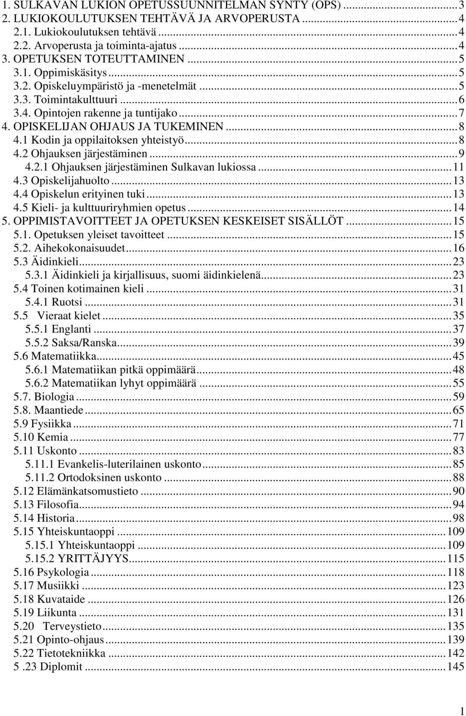 OPISKELIJAN OHJAUS JA TUKEMINEN... 8 4.1 Kodin ja oppilaitoksen yhteistyö... 8 4.2 Ohjauksen järjestäminen... 9 4.2.1 Ohjauksen järjestäminen Sulkavan lukiossa... 11 4.3 Opiskelijahuolto... 13 4.